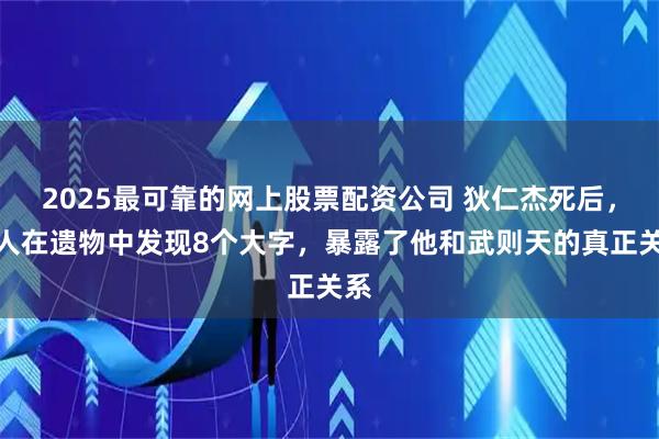 2025最可靠的网上股票配资公司 狄仁杰死后,家人在遗物中发现8个大字,暴露了他和武则天的真正关系